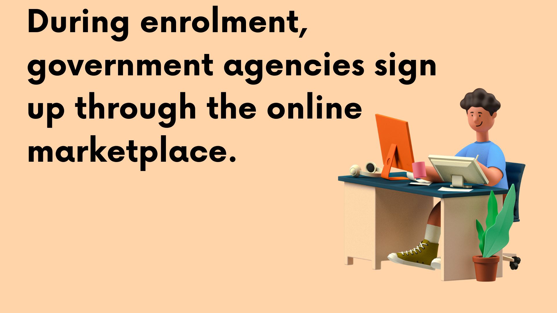 During enrolment, government agencies sign up through the online marketplace.