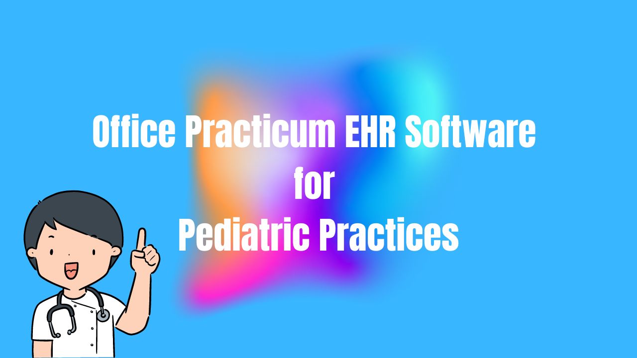 Office Practicum EHR Software for Pediatric Practices