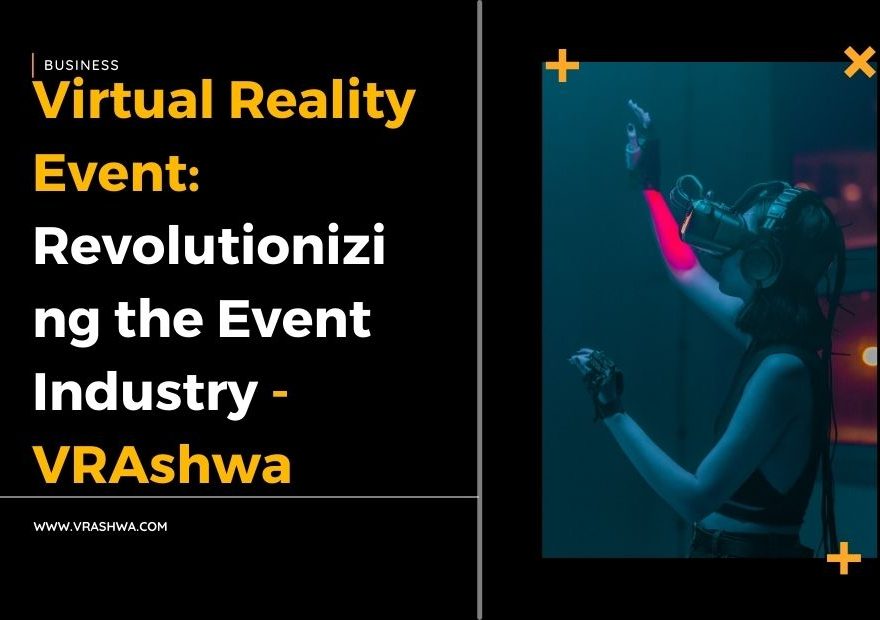 Virtual Reality Event: Revolutionizing the Event Industry – VRAshwa