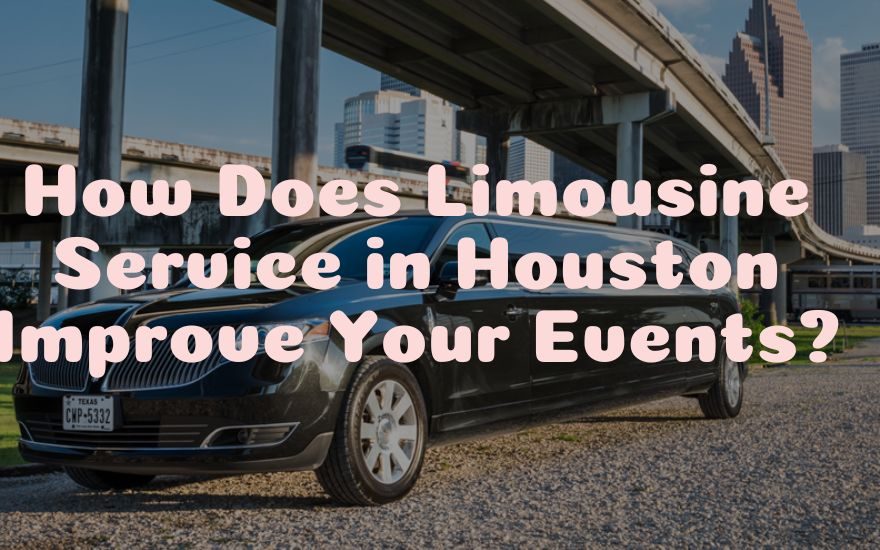 How Does Limousine Service in Houston Improve Your Events?