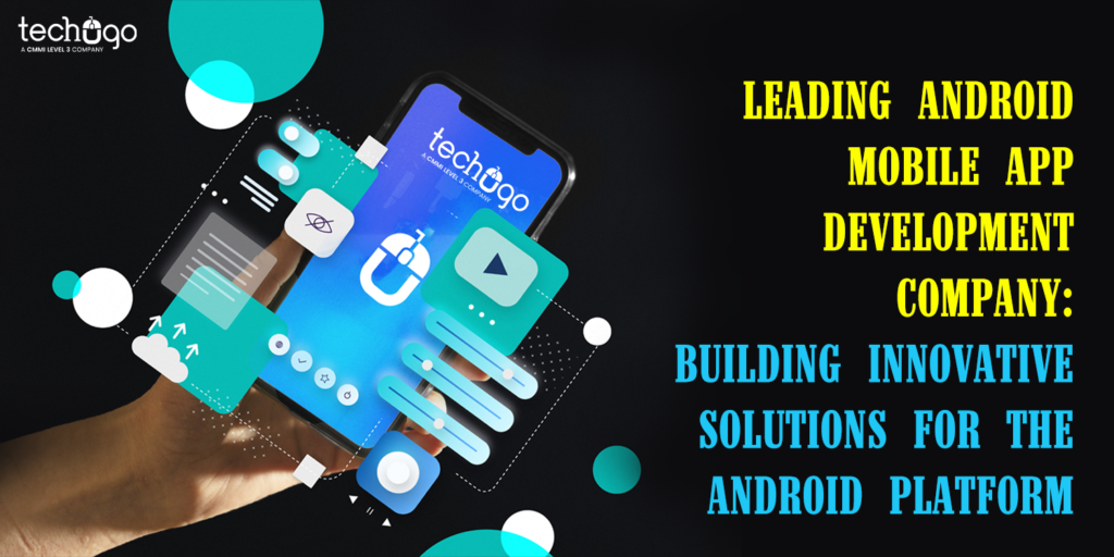 Leading Android Mobile App Development Company: Building Innovative Solutions for the Android Platform