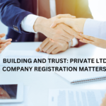 Building and Trust: Private Ltd Company Registration Matters