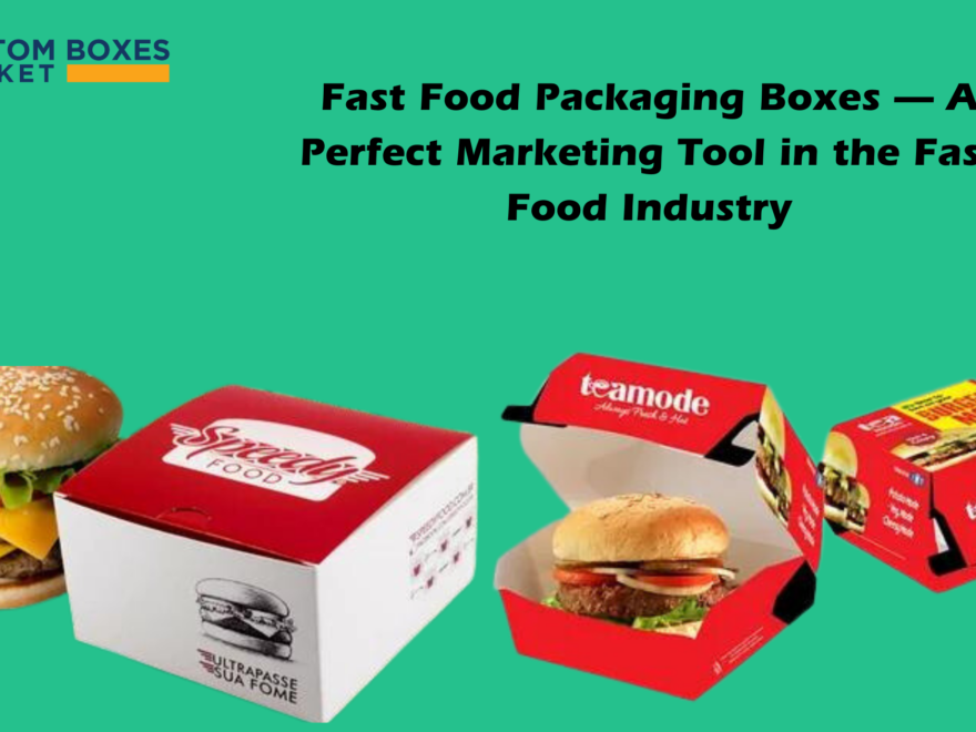 Fast Food Packaging Boxes — A Perfect Marketing Tool in the Fast Food Industry