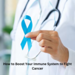 How to Boost Your Immune System to Fight Cancer