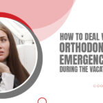 How to Deal with Orthodontic Emergencies during the Vacations