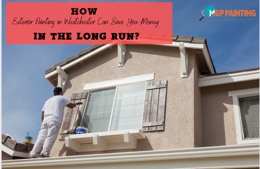 How Exterior Painting in Westchester Can Save You Money in the Long Run?