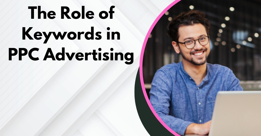 The Role of Keywords in PPC Advertising