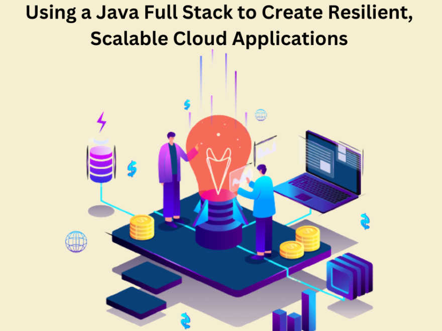 Using a Java Full Stack to Create Resilient, Scalable Cloud Applications