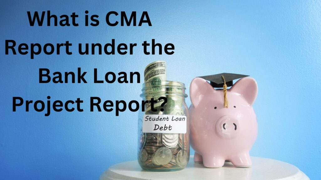 What is CMA Report under the Bank Loan Project Report?