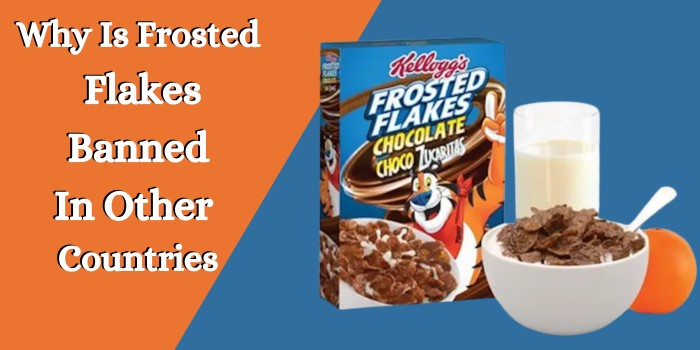 Why Is Frosted Flakes Banned In Other Countries