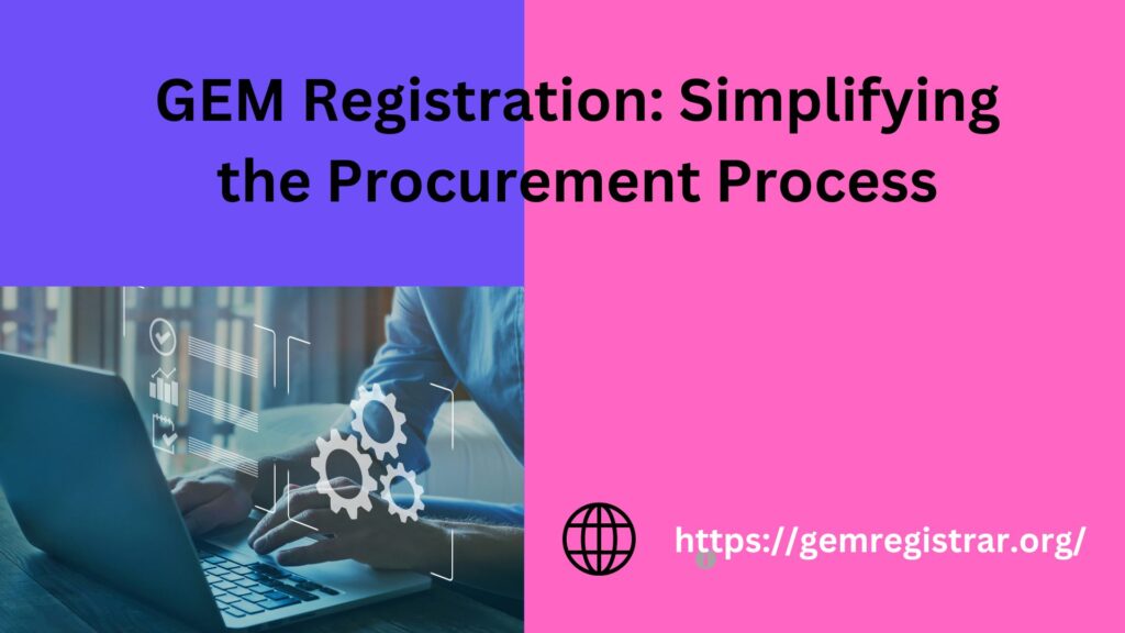 GEM Registration: Simplifying the Procurement Process