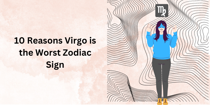 10 Reasons Virgo is the Worst Zodiac Sign