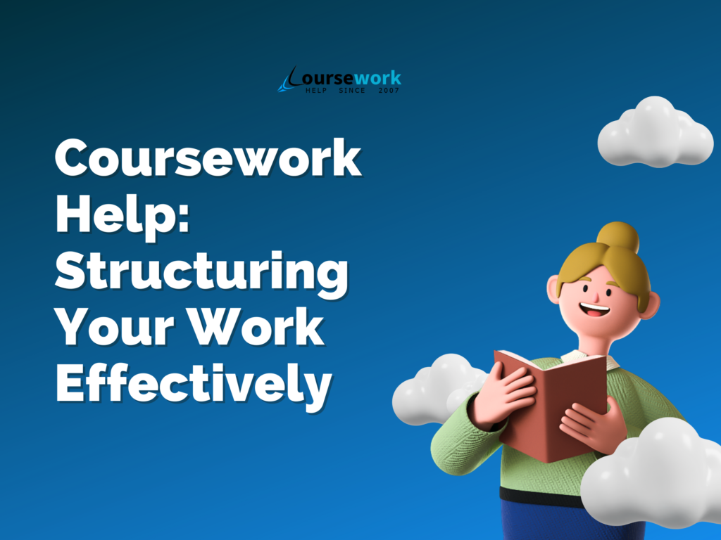 Coursework Help | Structuring Your Work Effectively Online Coursework Help Australia