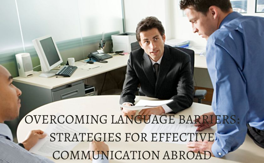 Overcoming Language Barriers Strategies for Effective Communication Abroad