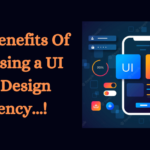 Top Benefits Of Choosing a UI UX Design Agency...!