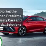 Exploring the Common Problems with Geely Cars and Potential Solutions