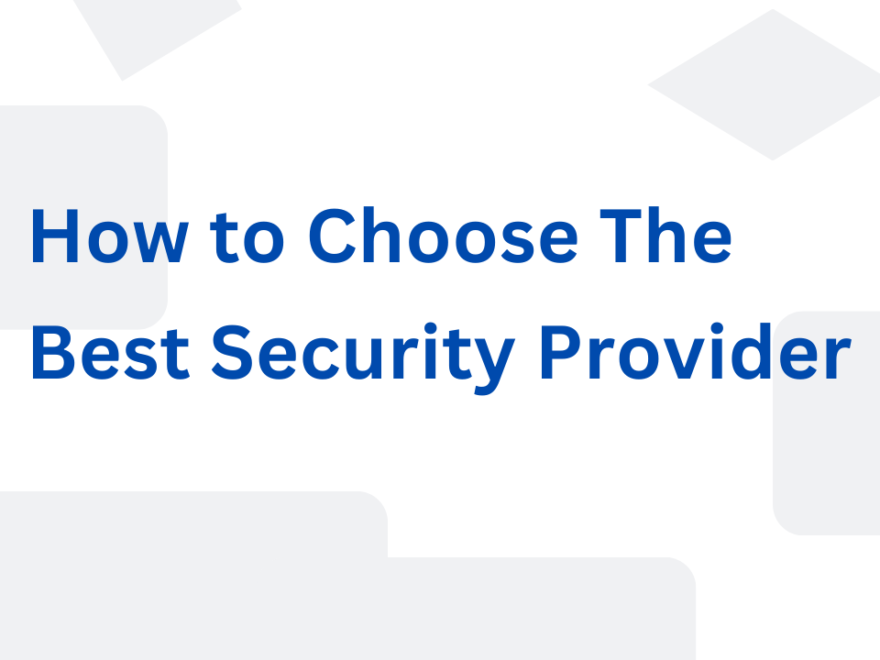 How to Choose the Baest Security Provider-Comprehensive Guide