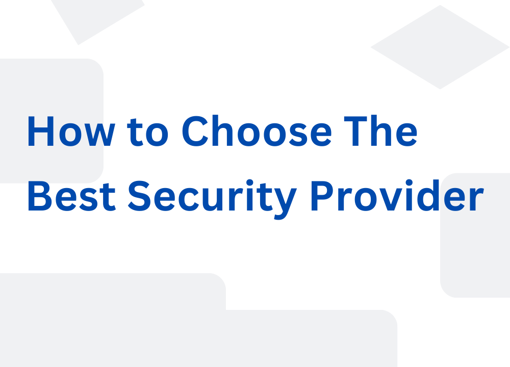 How to Choose the Baest Security Provider-Comprehensive Guide