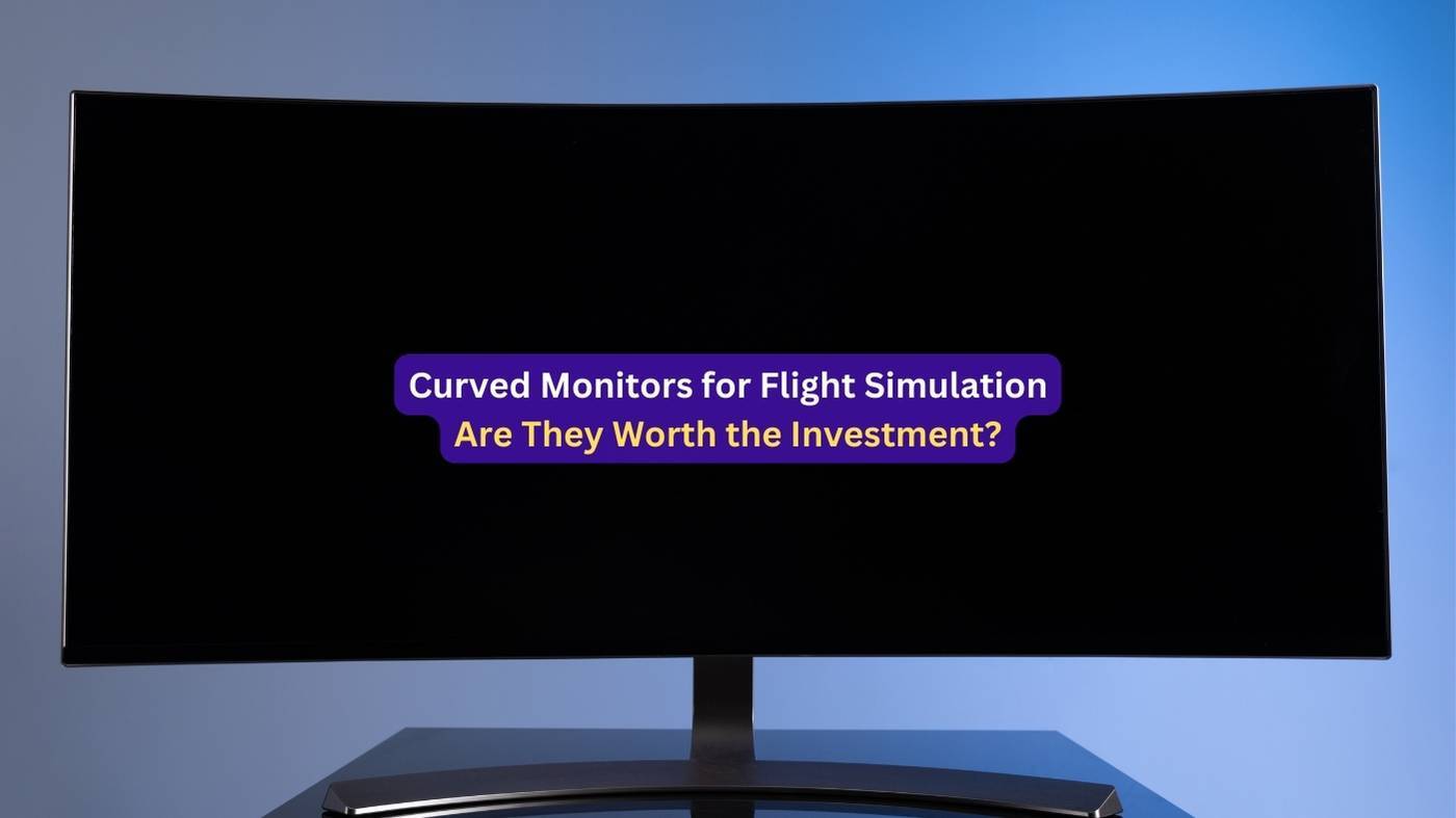 Curved Monitors for Flight Simulation: Are They Worth the Investment?