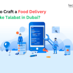 How to Craft a Food Delivery App like Talabat in Dubai?