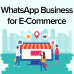 The Role of WhatsApp Business API in Transforming E-commerce