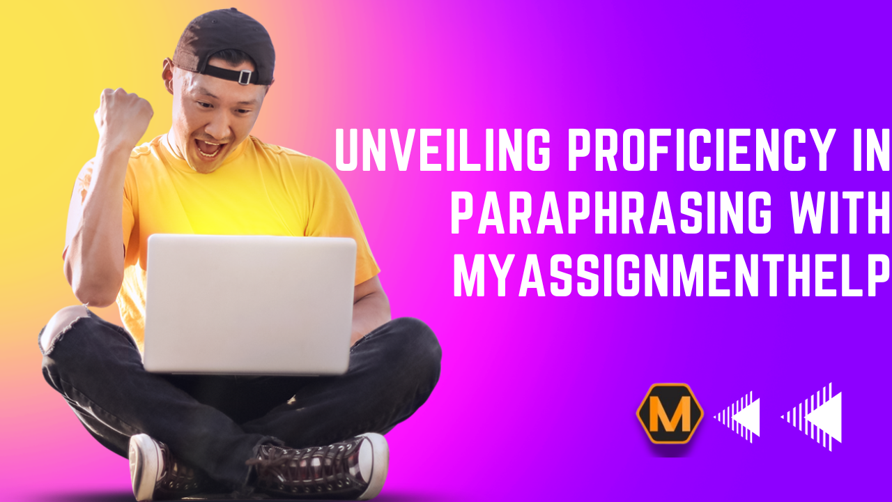 Unveiling Proficiency in Paraphrasing with MyAssignmentHelp