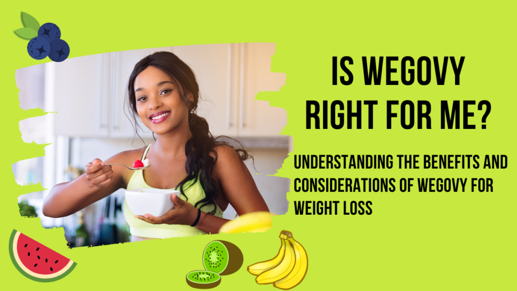 Is Wegovy Right for Me? Understanding the Benefits and Considerations of Wegovy for Weight Loss