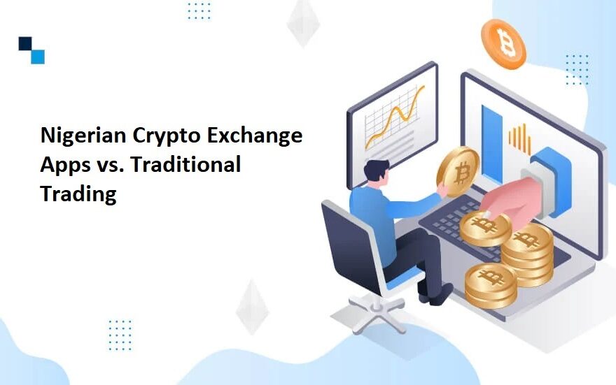 Nigerian Crypto Exchange Apps vs. Traditional Trading Which Is Better