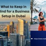 What to Keep in Mind for a Business Setup in Dubai