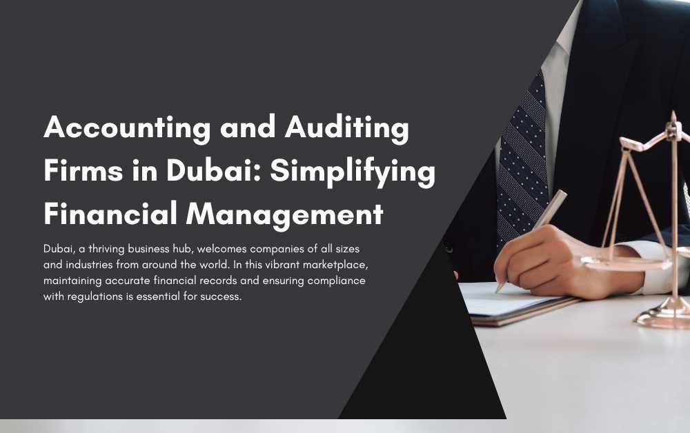 Accounting and Auditing Firms in Dubai Simplifying Financial Management