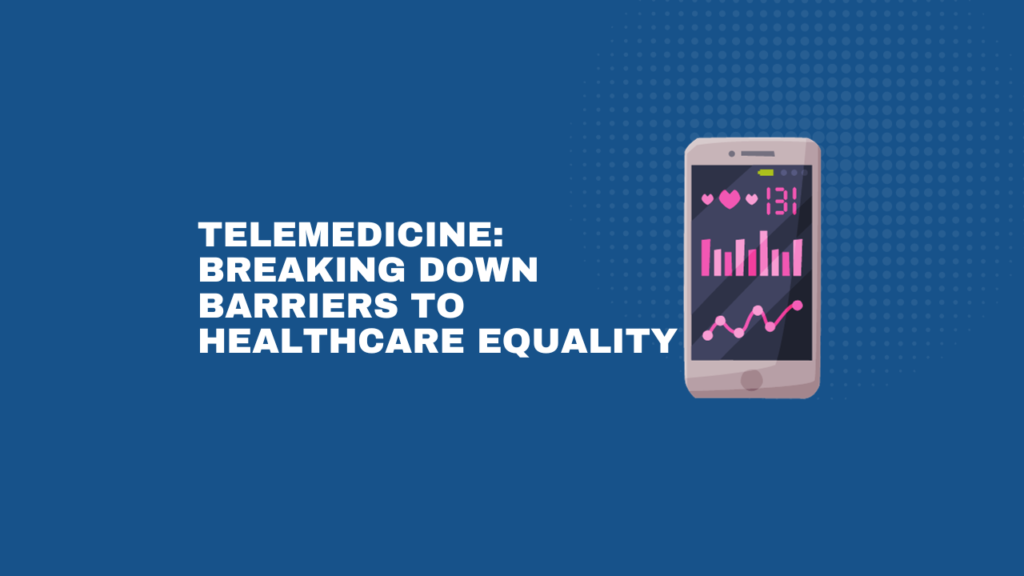 Telemedicine: Breaking Down Barriers to Healthcare Equality