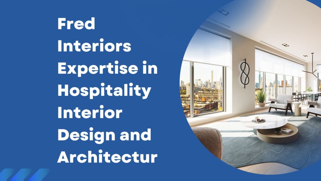 Fred Interiors Expertise in Hospitality Interior Design and Architecture