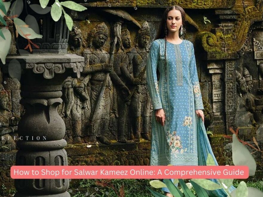 How to Shop for Salwar Kameez Online A Comprehensive Guide