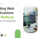 How to Use Node.js Frameworks to Build Powerful Web Apps