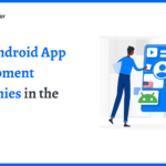 Top 5 Android App Development Companies in the USA