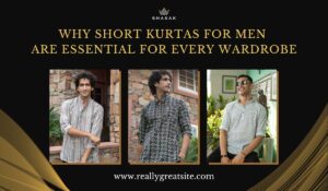 Why Short Kurtas for Men are Essential for Every Wardrobe