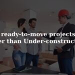 Why-ready-to-move-projects-are-better-than-Under-construction