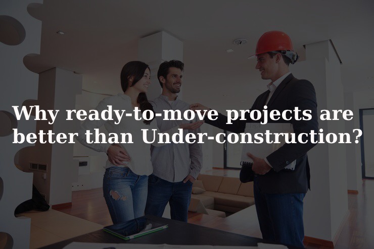 Why-ready-to-move-projects-are-better-than-Under-construction