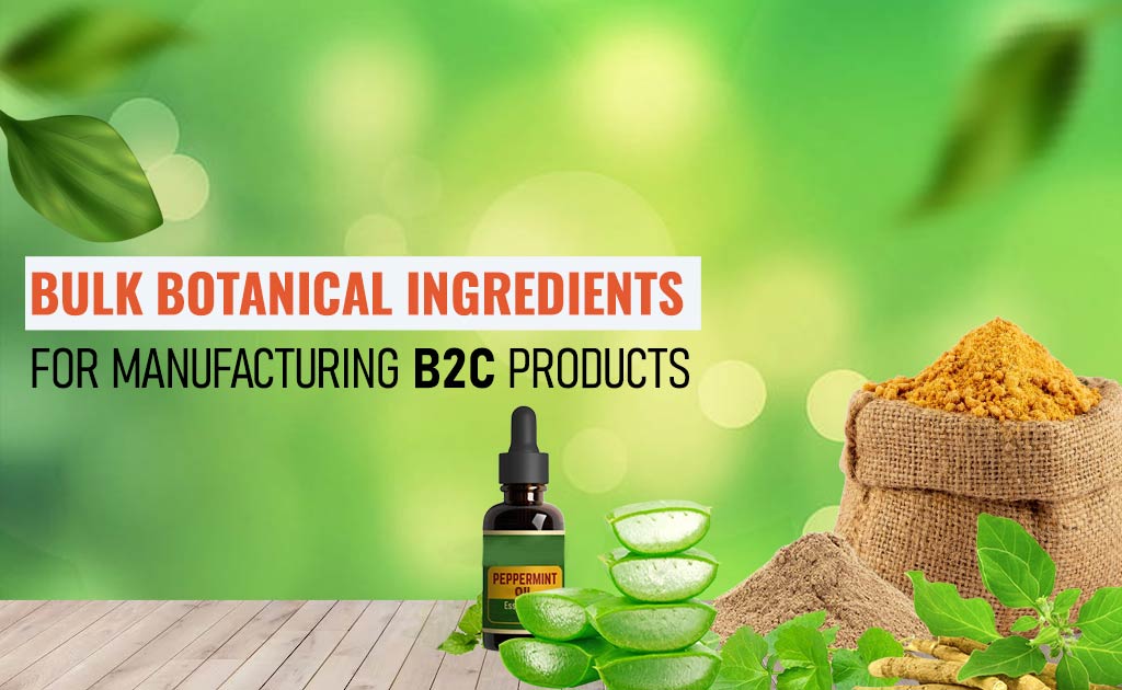 Bulk Botanical Ingredients for Manufacturing B2C Products