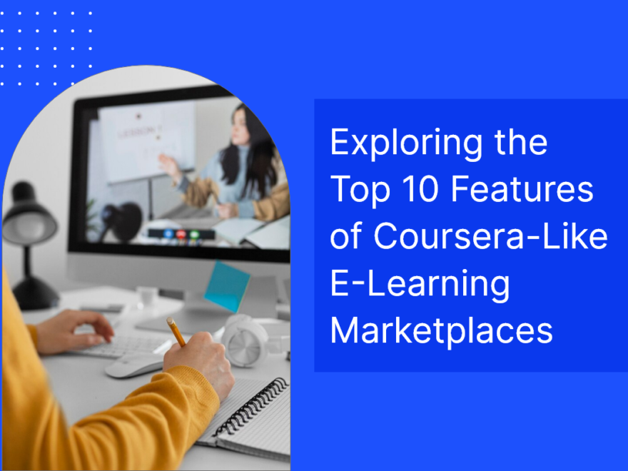 Exploring the Top 10 Features of Coursera-Like E-Learning Marketplaces