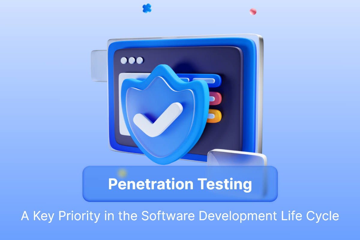 Penetration Testing: A Key Priority in the Software Development Life Cycle