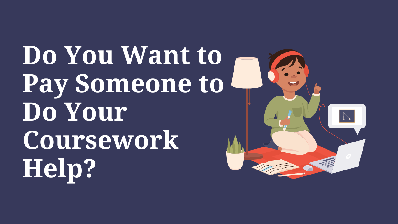 Do You Want to Pay Someone to Do Your Coursework Help?