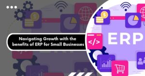 Navigating Growth with the benefits of ERP for Small Businesses