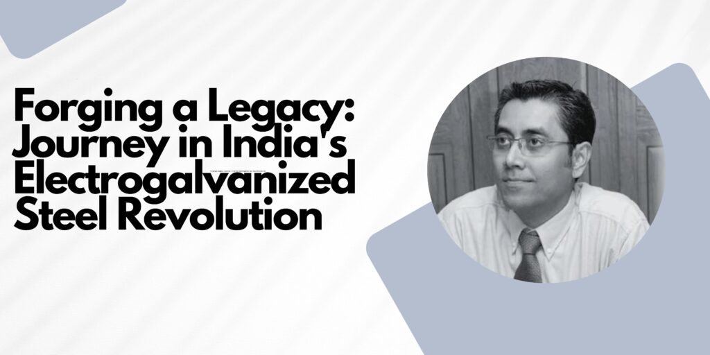 Forging a Legacy: Journey in India’s Electrogalvanized Steel Revolution