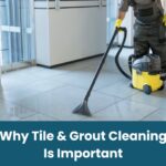 Why Tile & Grout Cleaning Is Important