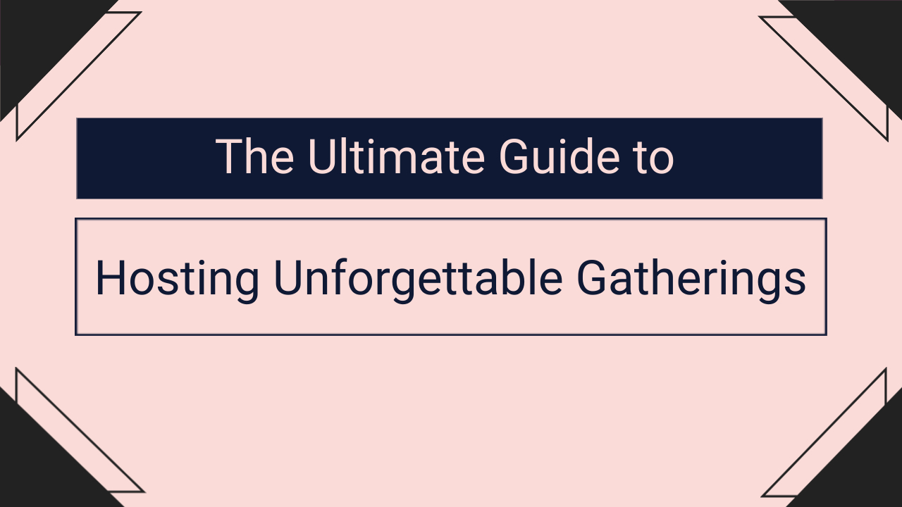 Hosting Unforgettable Gatherings