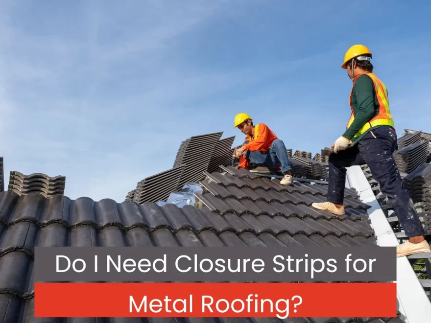 Do I Need Closure Strips for Metal Roofing