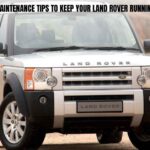 Essential Maintenance Tips to Keep Your Land Rover Running Smoothly