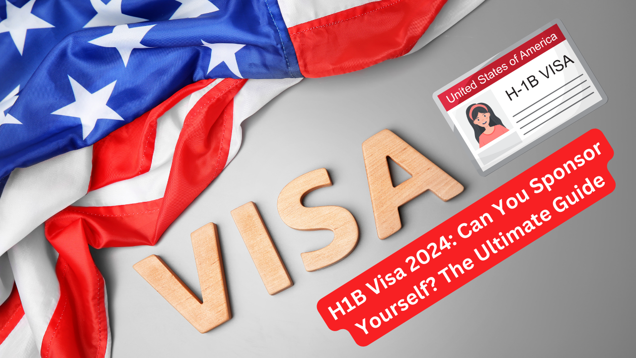 H1B Visa 2024: Can You Sponsor Yourself? The Ultimate Guide