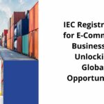 IEC Registration for E-Commerce Businesses Unlocking Global Opportunities